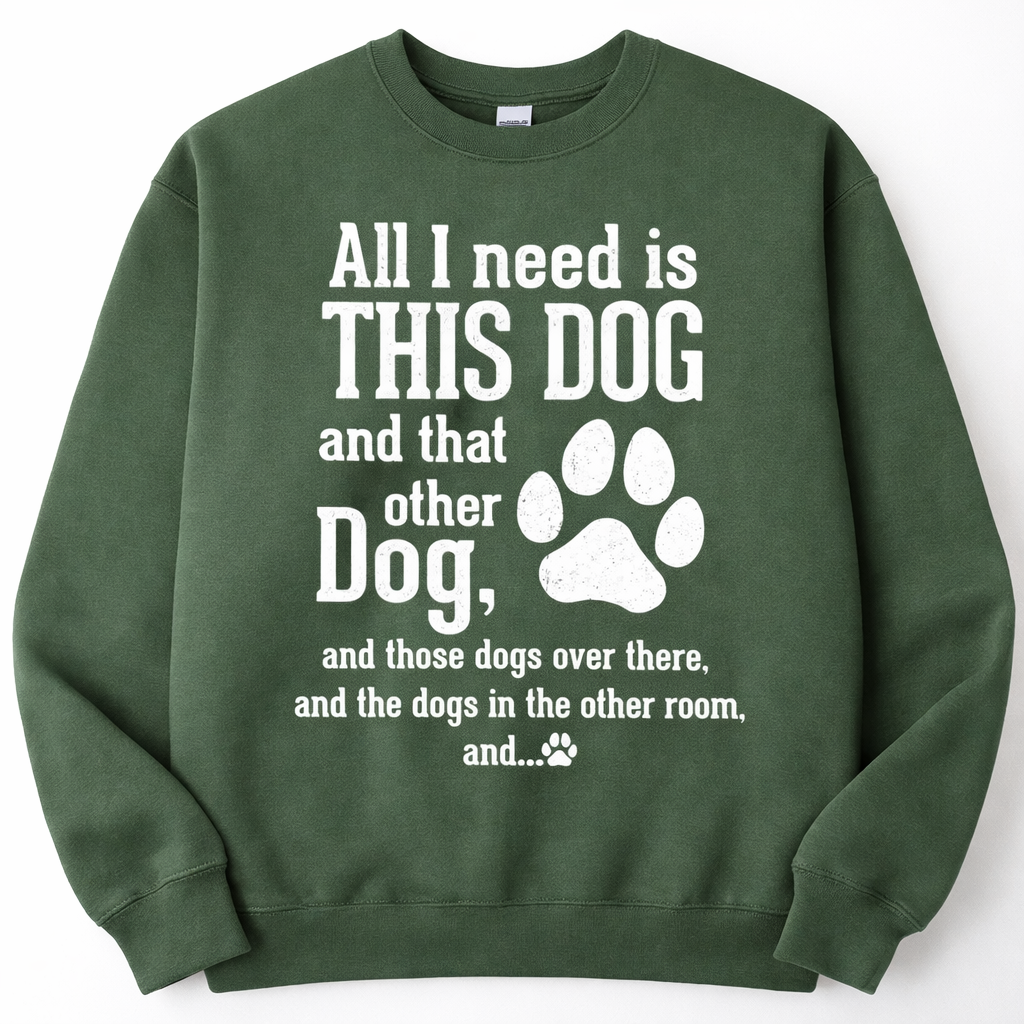 All I Need Is This Dog Sweatshirt | Funny Dog Lover Crewneck